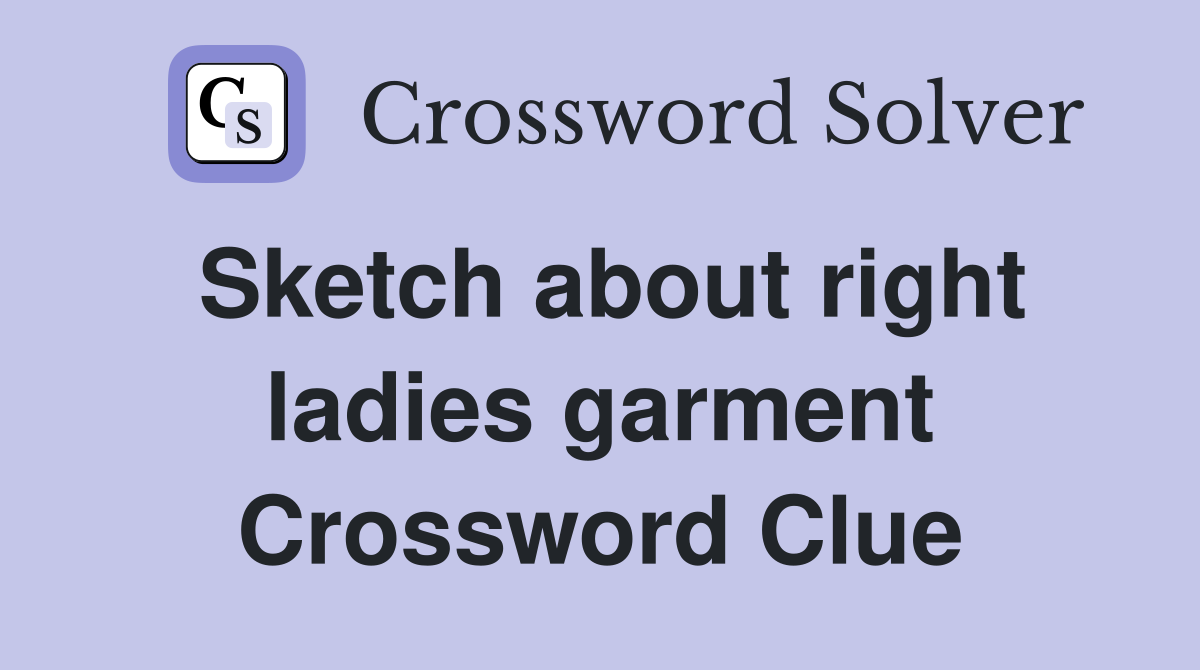 Sketch about right ladies garment Crossword Clue Answers Crossword
